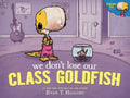 We Don't Lose Our Class Goldfish by Ryan T. Higgins - Penelope Rex Series Book